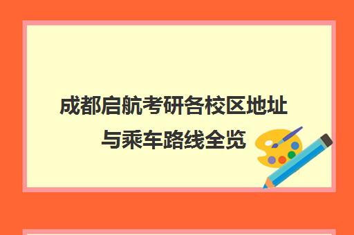 成都启航考研各校区地址与乘车路线全览（2025最新）