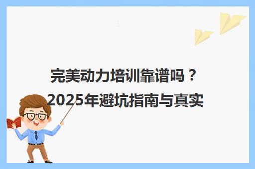 完美动力培训靠谱吗？2025年避坑指南与真实评价