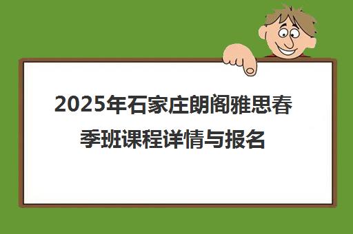 2025年石家庄朗阁雅思春季班课程详情与报名指南
