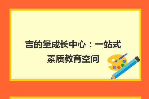 吉的堡成长中心 一站式素质教育空间 五育并举伴行成长