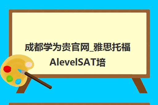 成都学为贵官网_雅思托福AlevelSAT培训_一站式出国留学申请