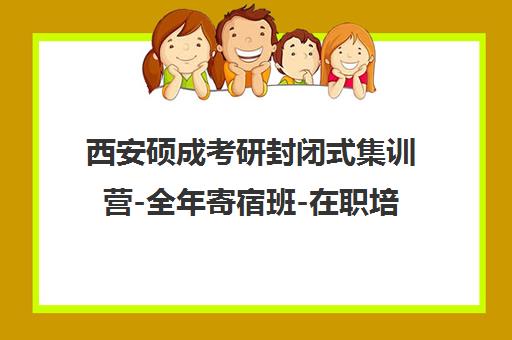 西安硕成考研封闭式集训营-全年寄宿班-在职培训地址电话
