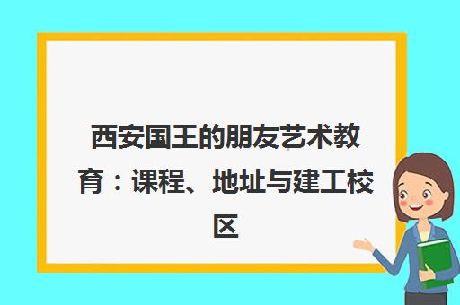 西安国王的朋友艺术教育 课程、地址与建工校区游玩攻略