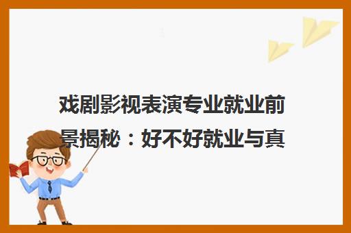 戏剧影视表演专业就业前景揭秘 好不好就业与真实发展分析