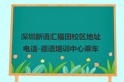 深圳新语汇福田校区地址电话-德语培训中心乘车路线地图