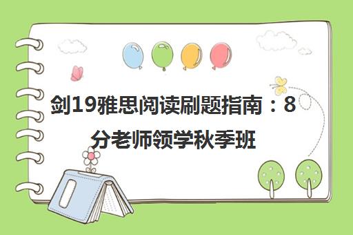 剑19雅思阅读刷题指南 8分老师领学秋季班