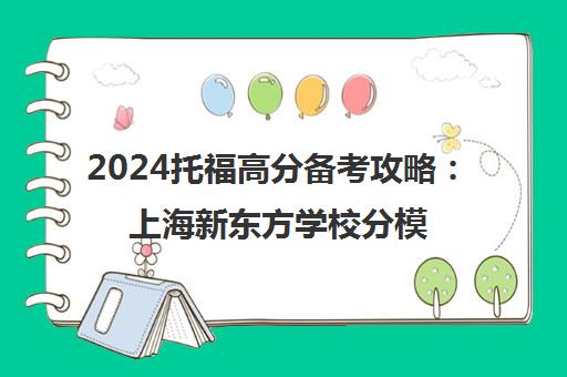 2024托福高分备考攻略 上海新东方学校分模块突破指南
