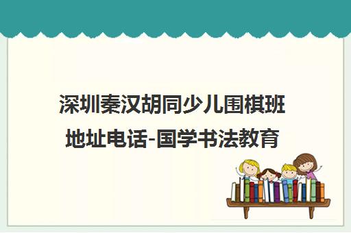 深圳秦汉胡同少儿围棋班地址电话-国学书法教育机构