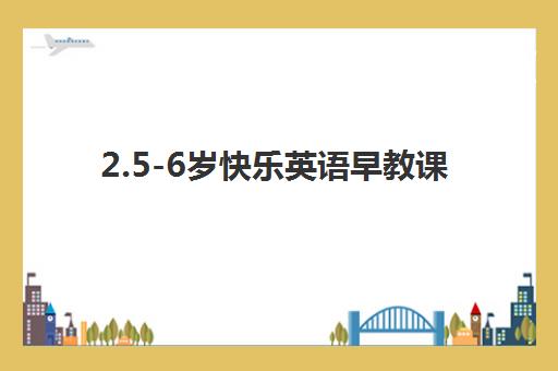 2.5-6岁快乐英语早教课 2.5-6岁快乐英语早教课