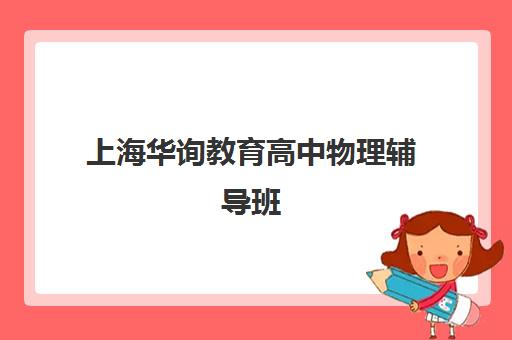 上海华询教育高中物理辅导班 20年经验李老师亲授