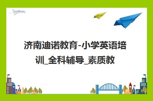 济南迪诺教育-小学英语培训_全科辅导_素质教育培训学校