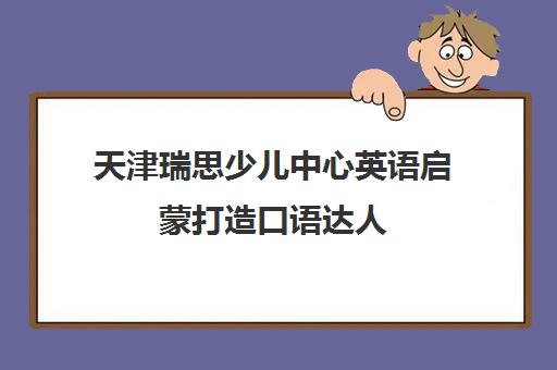 天津瑞思少儿中心英语启蒙打造口语达人 - 地址电话