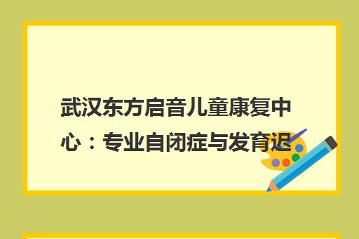武汉东方启音儿童康复中心 专业自闭症与发育迟缓康复训练