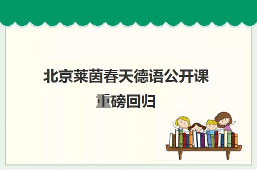 北京莱茵春天德语公开课重磅回归 明日报名截止！