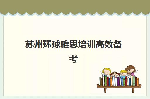苏州环球雅思培训高效备考 突破高分新姿势_环球教育