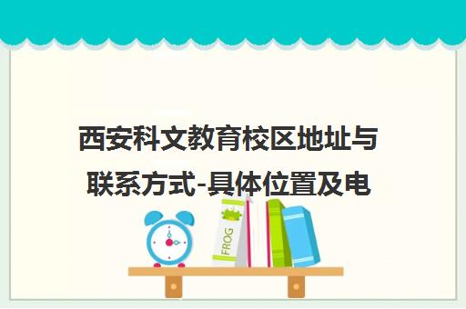 西安科文教育校区地址与联系方式-具体位置及电话
