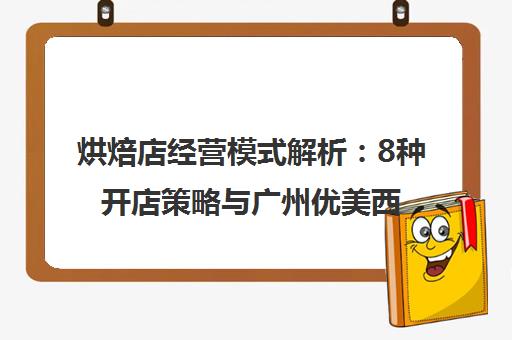 烘焙店经营模式解析 8种开店策略与广州优美西点培训指南