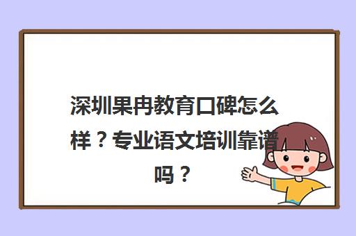 深圳果冉教育口碑怎么样？专业语文培训靠谱吗？家长真实评价