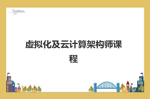 虚拟化及云计算架构师课程 虚拟化及云计算架构师课程