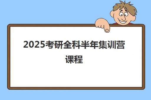 2025考研全科半年集训营课程 2025考研全科半年集训营课程