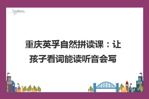 重庆英孚自然拼读课 让孩子看词能读听音会写