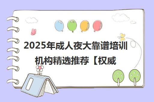2025年成人夜大靠谱培训机构精选推荐【权威榜单】