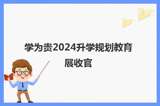 学为贵2024升学规划教育展收官 上海校区地址与报名电话汇总