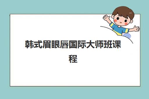韩式眉眼唇国际大师班课程