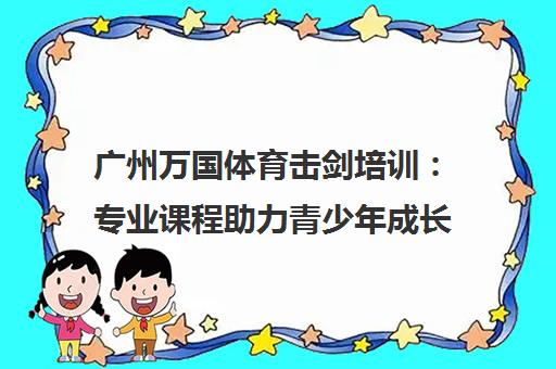 广州万国体育击剑培训 专业课程助力青少年成长