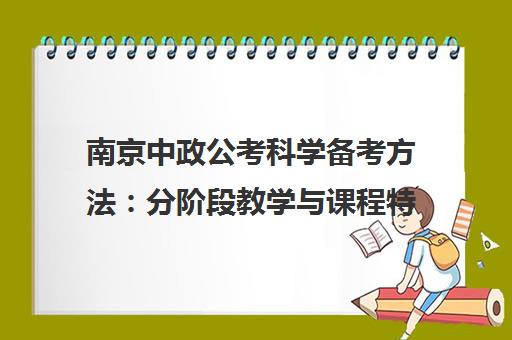 南京中政公考科学备考方法 分阶段教学与课程特色详解