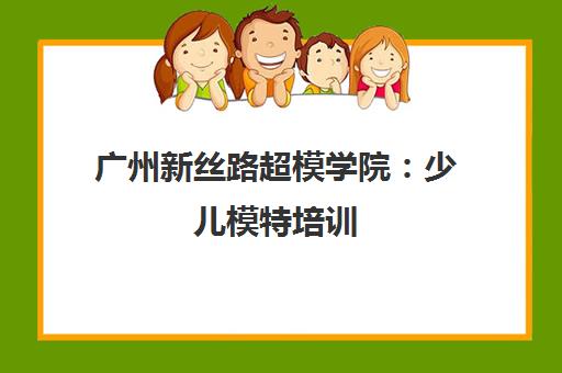广州新丝路超模学院 少儿模特培训 专业师资纠正体态 享专属优惠