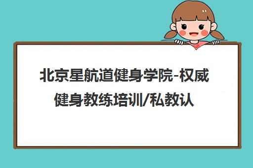 北京星航道健身学院-权威健身教练培训/私教认证课程