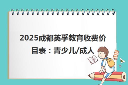 2025成都英孚教育收费价目表 青少儿/成人课程价格明细
