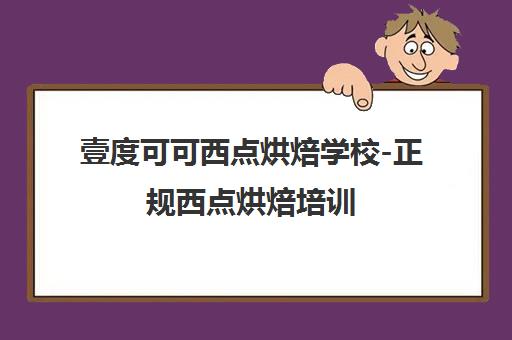 壹度可可西点烘焙学校-正规西点烘焙培训 师资强 可考证