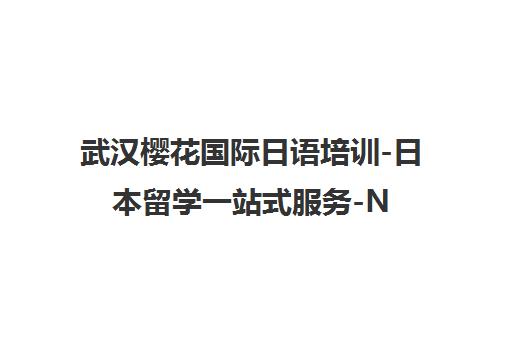 武汉樱花国际日语培训-日本留学一站式服务-N5至N1考级课程