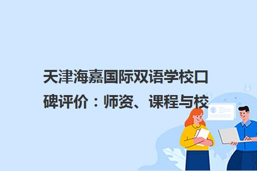天津海嘉国际双语学校口碑评价 师资、课程与校园环境详解