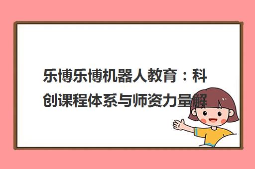 乐博乐博机器人教育 科创课程体系与师资力量解析