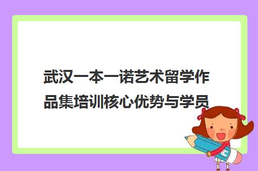 武汉一本一诺艺术留学作品集培训核心优势与学员真实点评