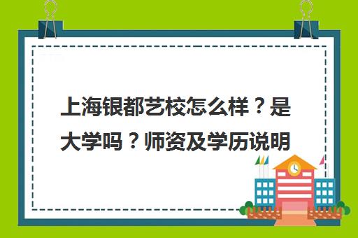 上海银都艺校怎么样？是大学吗？师资及学历说明