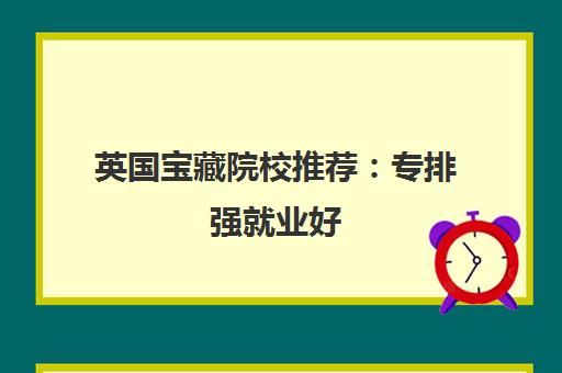 英国宝藏院校推荐 专排强就业好 普娃逆袭优选