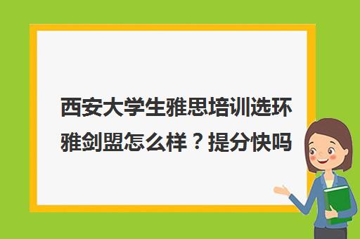 西安大学生雅思培训选环雅剑盟怎么样？提分快吗？