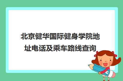 北京健华国际健身学院地址电话及乘车路线查询