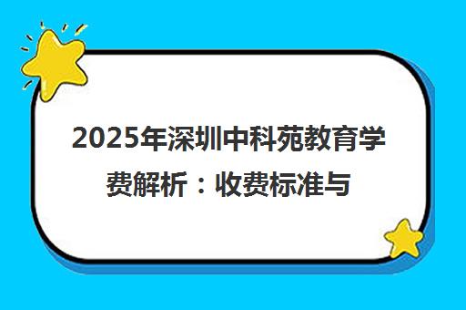 2025年深圳中科苑教育学费解析 收费标准与性价比一览