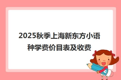 2025秋季上海新东方小语种学费价目表及收费标准