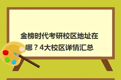 金榜时代考研校区地址在哪？4大校区详情汇总