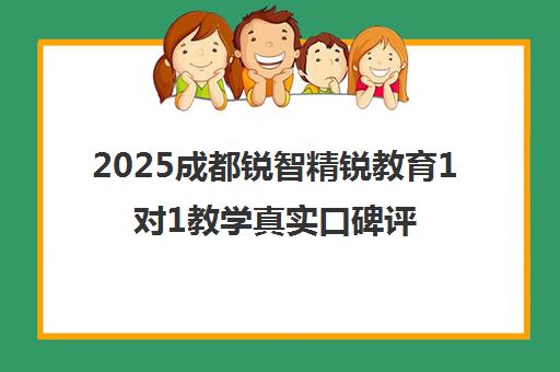 2025成都锐智精锐教育1对1教学真实口碑评价 学员亲述效果怎么样