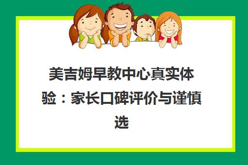 美吉姆早教中心真实体验 家长口碑评价与谨慎选择建议