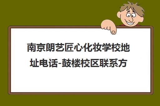 南京朗艺匠心化妆学校地址电话-鼓楼校区联系方式与乘车路线