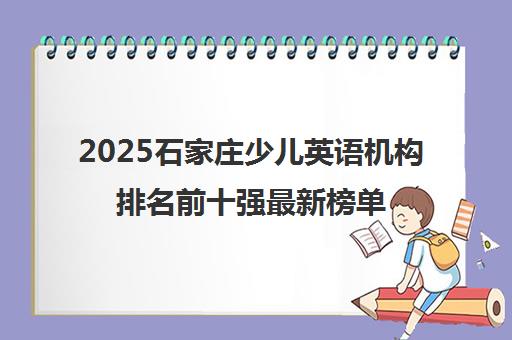 2025石家庄少儿英语机构排名前十强最新榜单