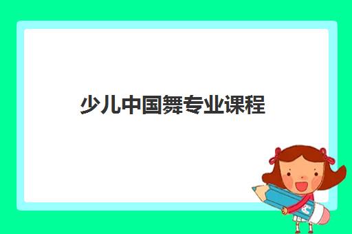 少儿中国舞专业课程 少儿中国舞专业课程